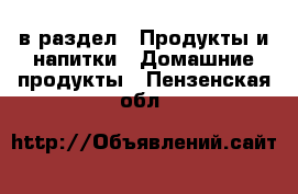  в раздел : Продукты и напитки » Домашние продукты . Пензенская обл.